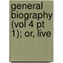 General Biography (Vol 4 Pt 1); Or, Live