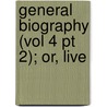 General Biography (Vol 4 Pt 2); Or, Live by John Aiken