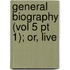 General Biography (Vol 5 Pt 1); Or, Live