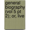 General Biography (Vol 5 Pt 2); Or, Live door John Aikin