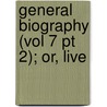 General Biography (Vol 7 Pt 2); Or, Live door John Aikin