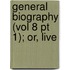 General Biography (Vol 8 Pt 1); Or, Live