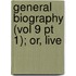 General Biography (Vol 9 Pt 1); Or, Live