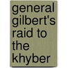 General Gilbert's Raid To The Khyber by R.W. Bingham
