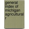 General Index Of Michigan Agricultural R by Michigan. State Board Of Agriculture
