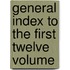 General Index To The First Twelve Volume