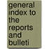 General Index To The Reports And Bulleti