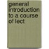General Introduction To A Course Of Lect