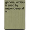 General Orders Issued By Major-General W by William Heath