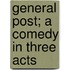 General Post; A Comedy In Three Acts