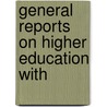 General Reports On Higher Education With by Great Britain. Education