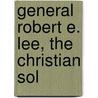 General Robert E. Lee, The Christian Sol door Judith W. McGuire