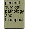 General Surgical Pathology And Therapeut by Theodor Billroth