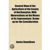 General View Of The Agriculture Of The C by Sir James Donaldson