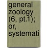 General Zoology (6, Pt.1); Or, Systemati by Bernard George Shaw