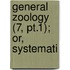 General Zoology (7, Pt.1); Or, Systemati