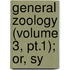 General Zoology (Volume 3, Pt.1); Or, Sy