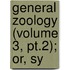 General Zoology (Volume 3, Pt.2); Or, Sy