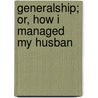 Generalship; Or, How I Managed My Husban by George Roy
