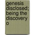 Genesis Disclosed; Being The Discovery O
