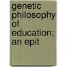 Genetic Philosophy Of Education; An Epit door George Everett Partridge