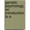 Genetic Psychology, An Introduction To A by Edwin Asbury Kirkpatrick