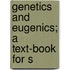 Genetics And Eugenics; A Text-Book For S