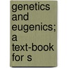 Genetics And Eugenics; A Text-Book For S door William Ernest Castle