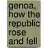 Genoa, How The Republic Rose And Fell