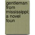 Gentleman From Mississippi; A Novel Foun