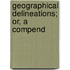 Geographical Delineations; Or, A Compend