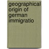 Geographical Origin Of German Immigratio door Kate Asaphine Levi