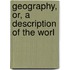 Geography, Or, A Description Of The Worl
