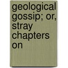 Geological Gossip; Or, Stray Chapters On door David Thomas Ansted