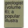 Geologist (Volume 6); A Popular Illustra door Onbekend