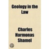 Geology In The Law by Charles Harmonas Shamel