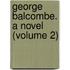 George Balcombe. A Novel (Volume 2)