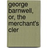 George Barnwell, Or, The Merchant's Cler door Thomas Skinner Surr