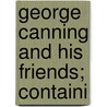 George Canning And His Friends; Containi by George Canning