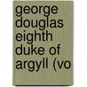 George Douglas Eighth Duke Of Argyll (Vo door Unknown Author