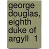 George Douglas, Eighth Duke Of Argyll  1 door George Douglas Campbell Argyll