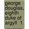 George Douglas, Eighth Duke Of Argyll  1 by George Douglas Campbell Argyll