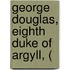 George Douglas, Eighth Duke Of Argyll, (