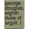 George Douglas, Eighth Duke Of Argyll, ( door George Douglas Campbell Argyll