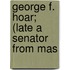 George F. Hoar; (Late A Senator From Mas