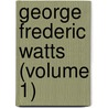 George Frederic Watts (Volume 1) door Mary S. Watts