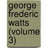George Frederic Watts (Volume 3)