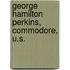 George Hamilton Perkins, Commodore, U.S.