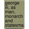 George Iii, As Man, Monarch And Statesma door Beckles Willson