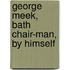 George Meek, Bath Chair-Man, By Himself